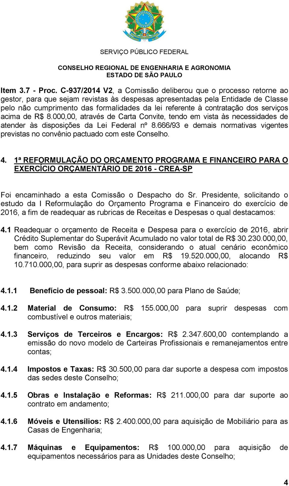 contratação dos serviços acima de R$ 8.000,00, através de Carta Convite, tendo em vista às necessidades de atender às disposições da Lei Federal nº 8.