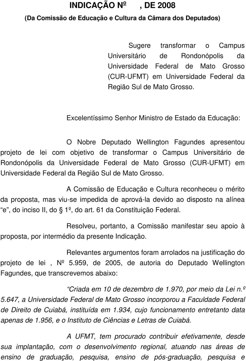Excelentíssimo Senhor Ministro de Estado da Educação: O Nobre Deputado Wellington Fagundes apresentou projeto de lei com objetivo de transformar o Campus Universitário de Rondonópolis da Universidade