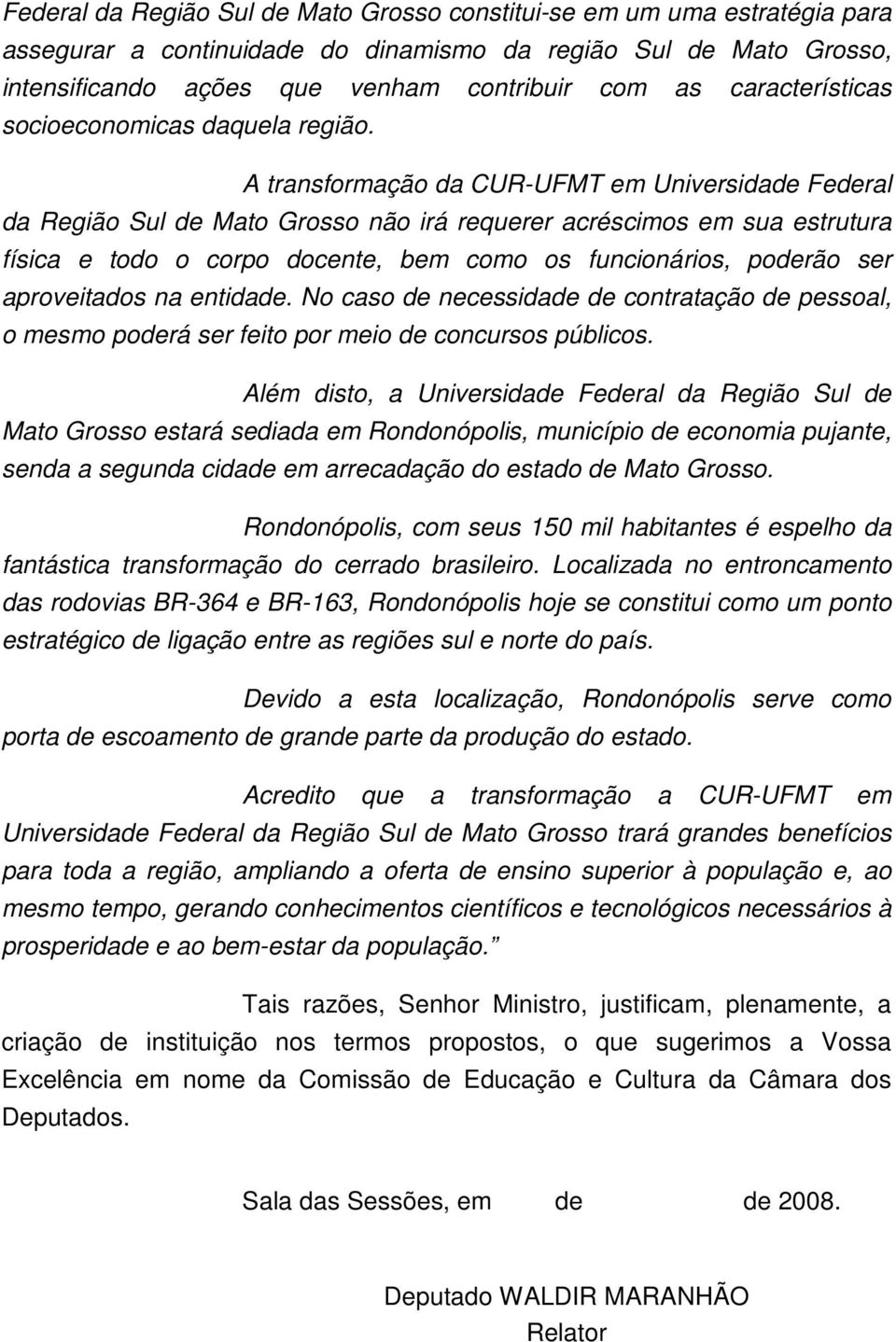 A transformação da CUR-UFMT em Universidade Federal da Região Sul de Mato Grosso não irá requerer acréscimos em sua estrutura física e todo o corpo docente, bem como os funcionários, poderão ser