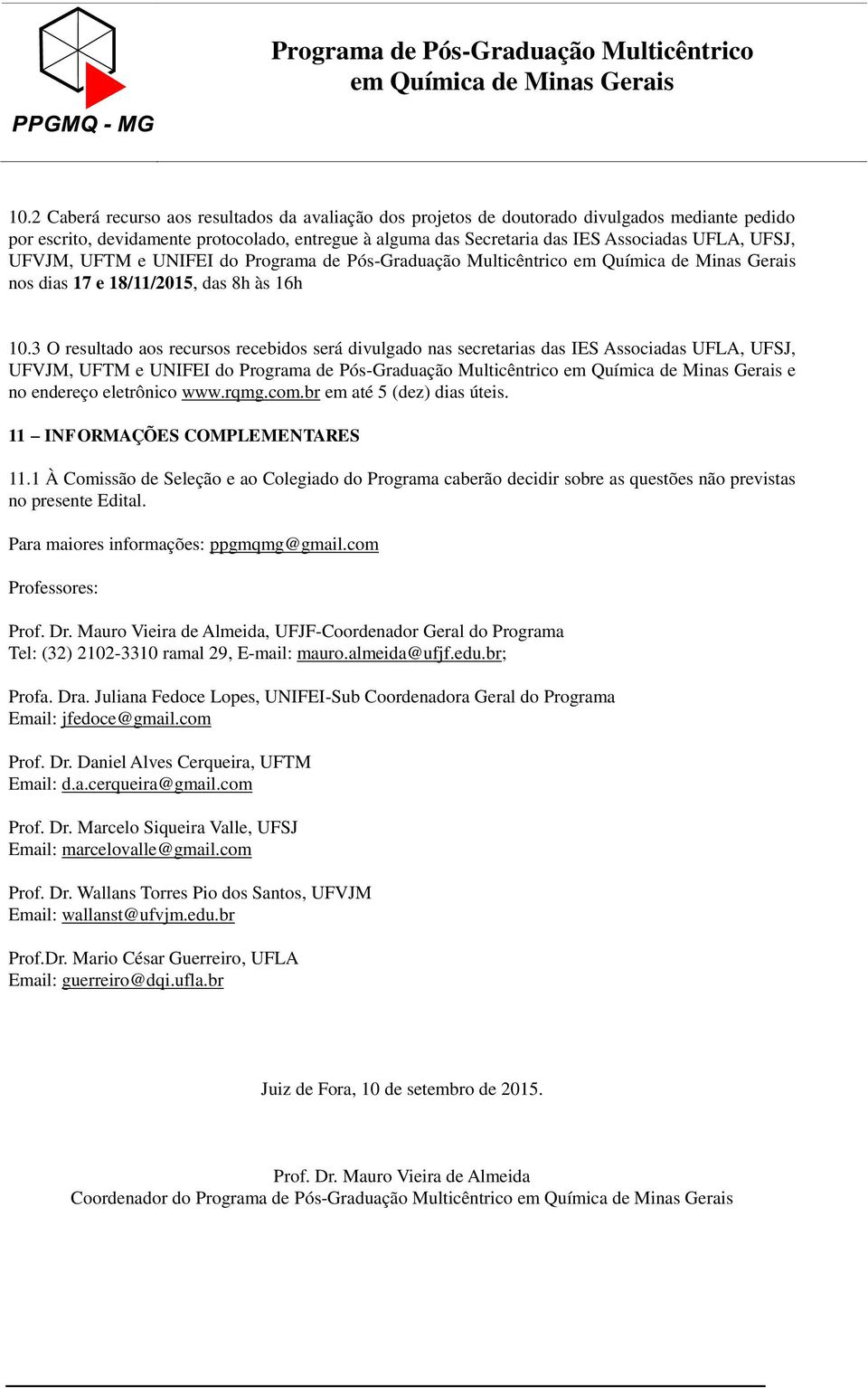 3 O resultado aos recursos recebidos será divulgado nas secretarias das IES Associadas UFLA, UFSJ, UFVJM, UFTM e UNIFEI do Programa de Pós-Graduação Multicêntrico e no endereço eletrônico www.rqmg.