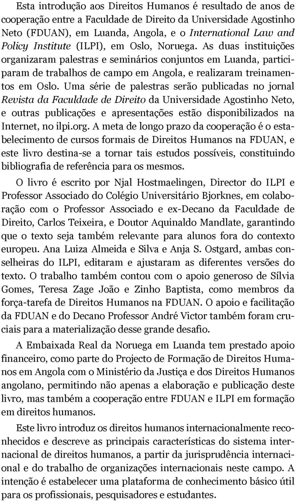 Uma série de palestras serão publicadas no jornal Revista da Faculdade de Direito da Universidade Agostinho Neto, e outras publicações e apresentações estão disponibilizados na Internet, no ilpi.org.