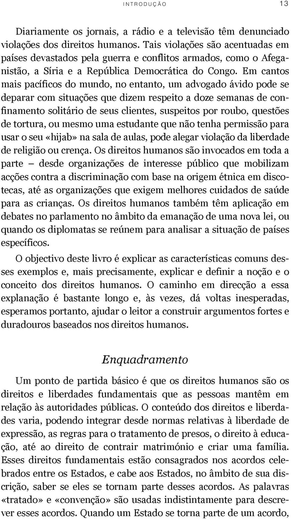 Em cantos mais pacíficos do mundo, no entanto, um advogado ávido pode se deparar com situações que dizem respeito a doze semanas de confinamento solitário de seus clientes, suspeitos por roubo,