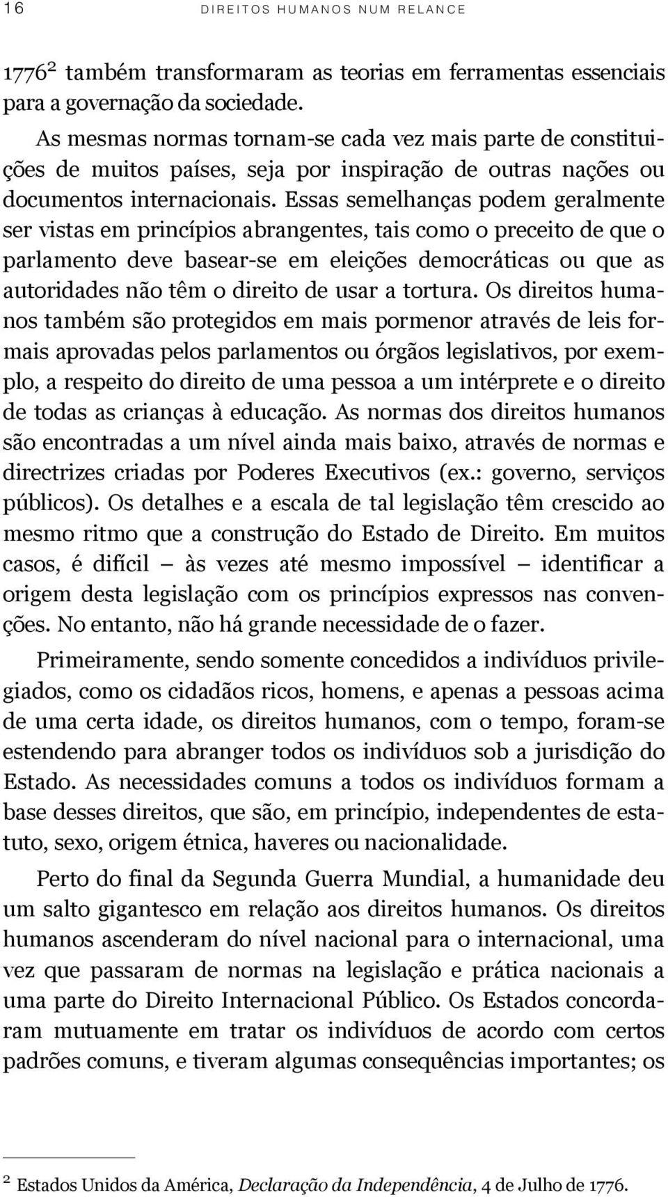 Essas semelhanças podem geralmente ser vistas em princípios abrangentes, tais como o preceito de que o parlamento deve basear-se em eleições democráticas ou que as autoridades não têm o direito de