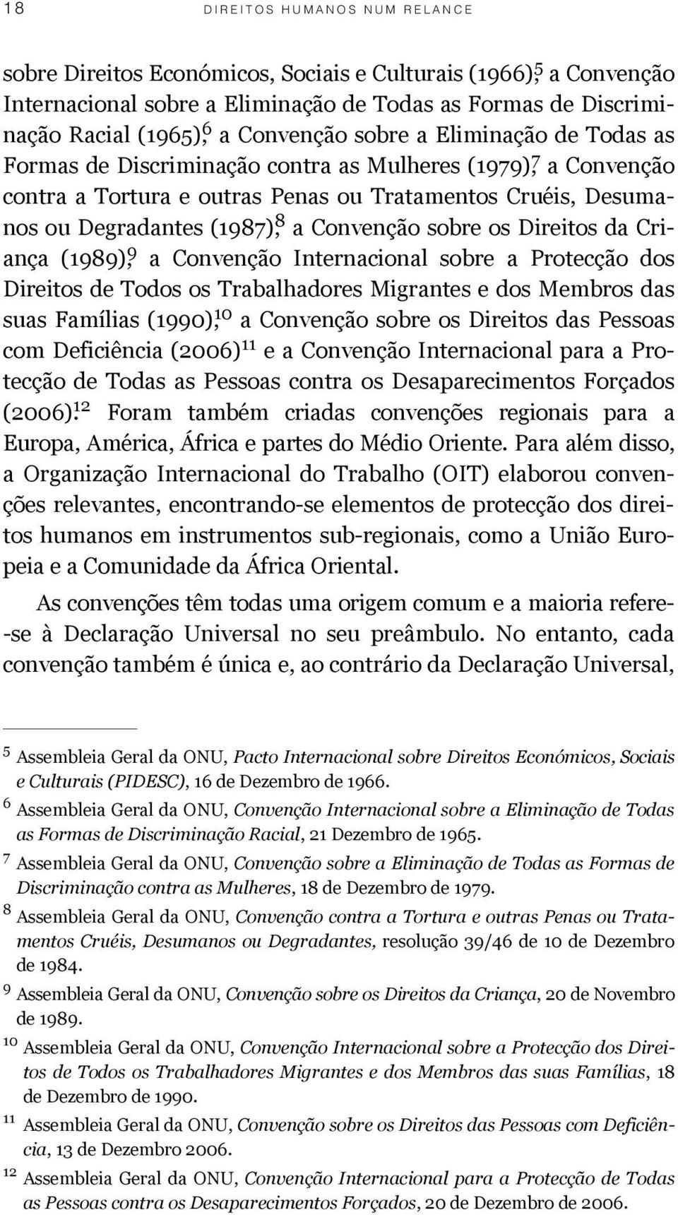 sobre os Direitos da Criança (1989), 9 a Convenção Internacional sobre a Protecção dos Direitos de Todos os Trabalhadores Migrantes e dos Membros das suas Famílias (1990), 10 a Convenção sobre os