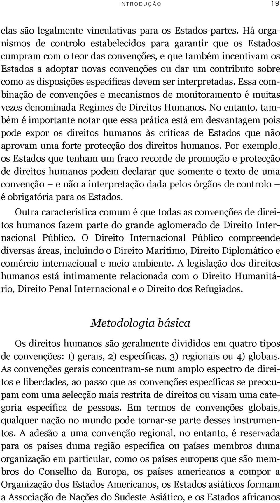 as disposições específicas devem ser interpretadas. Essa combinação de convenções e mecanismos de monitoramento é muitas vezes denominada Regimes de Direitos Humanos.