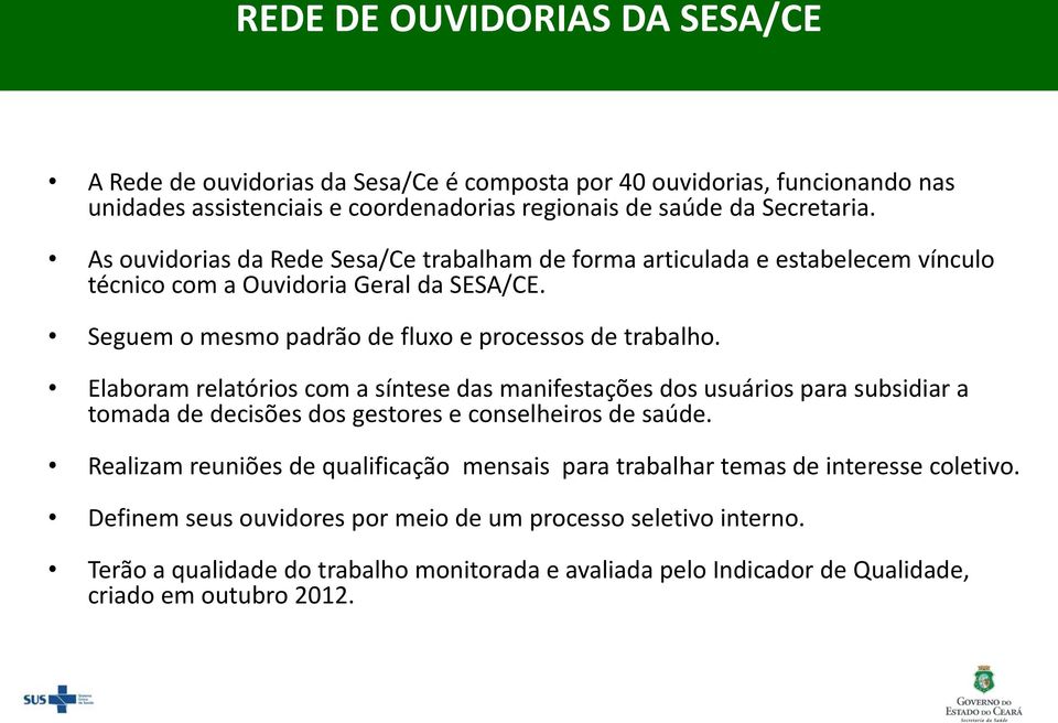 Elaboram relatórios com a síntese das manifestações dos usuários para subsidiar a tomada de decisões dos gestores e conselheiros de saúde.