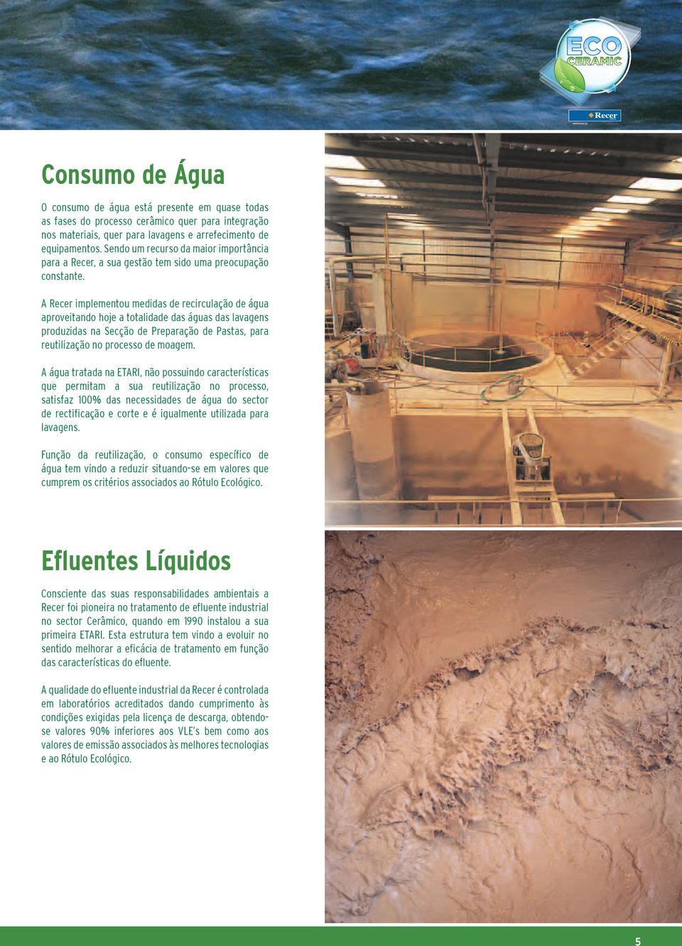 A Recer implementou medidas de recirculação de água aproveitando hoje a totalidade das águas das lavagens produzidas na Secção de Preparação de Pastas, para reutilização no processo de moagem.