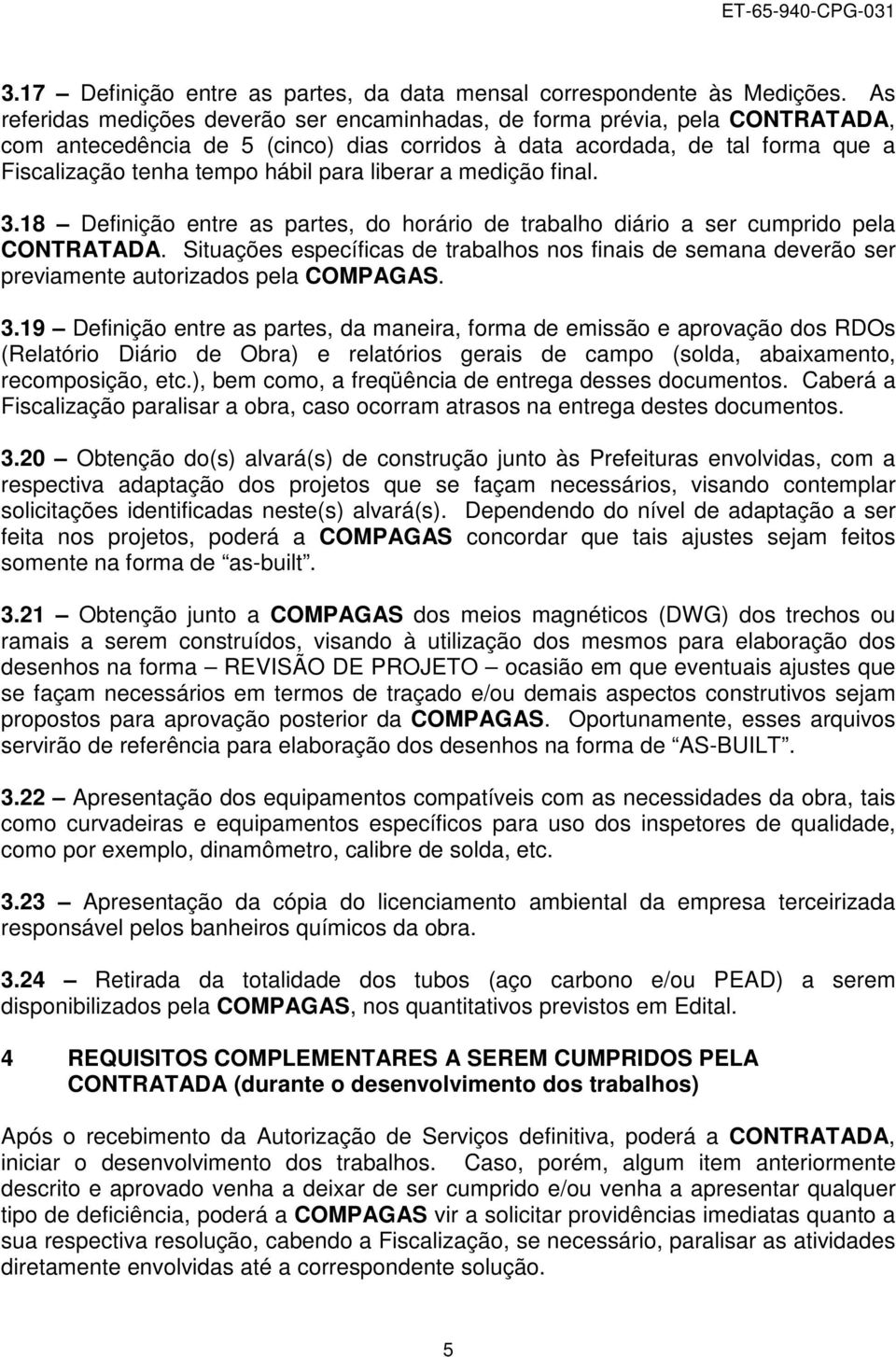 liberar a medição final. 3.18 Definição entre as partes, do horário de trabalho diário a ser cumprido pela CONTRATADA.