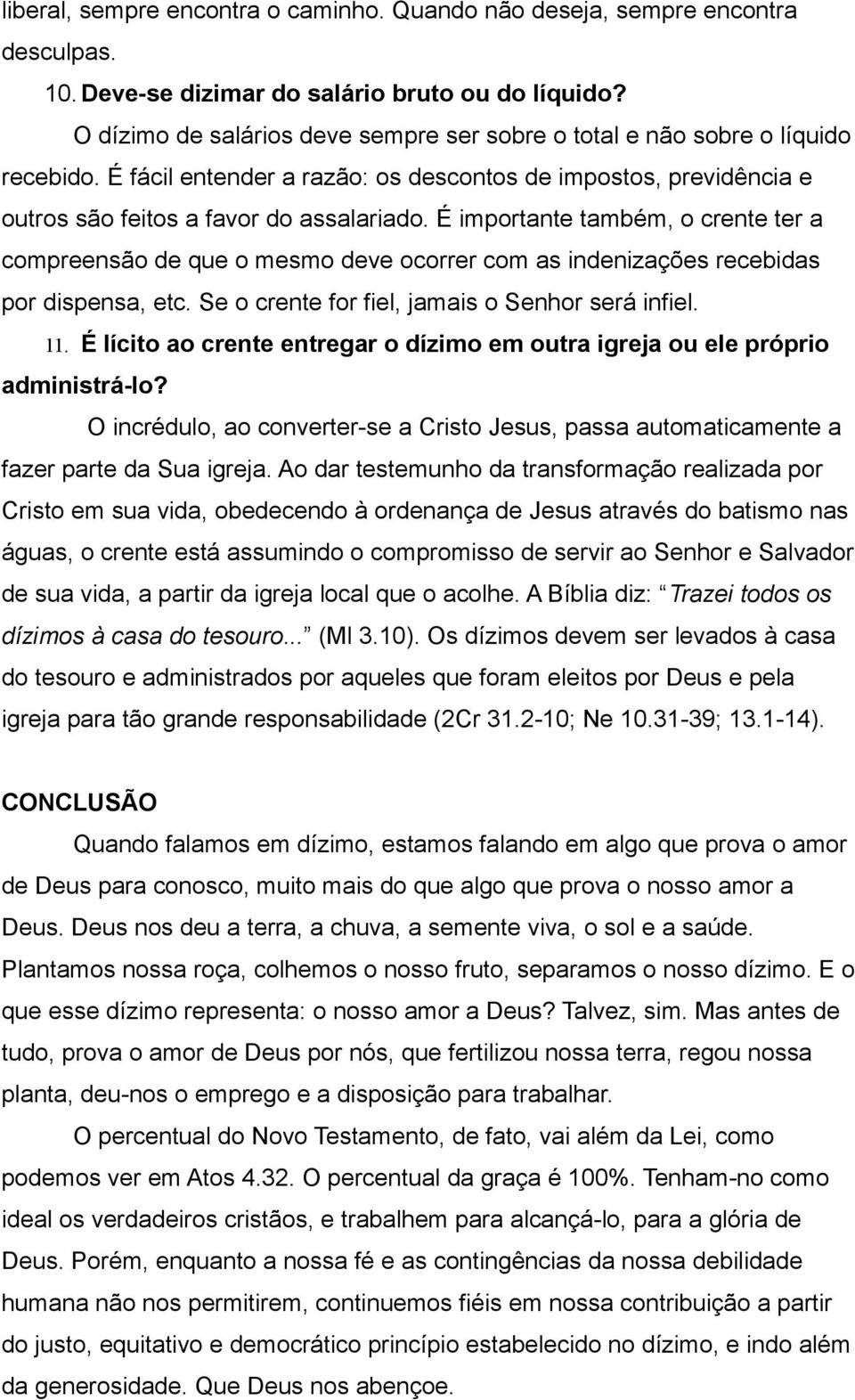 É importante também, o crente ter a compreensão de que o mesmo deve ocorrer com as indenizações recebidas por dispensa, etc. Se o crente for fiel, jamais o Senhor será infiel. 11.