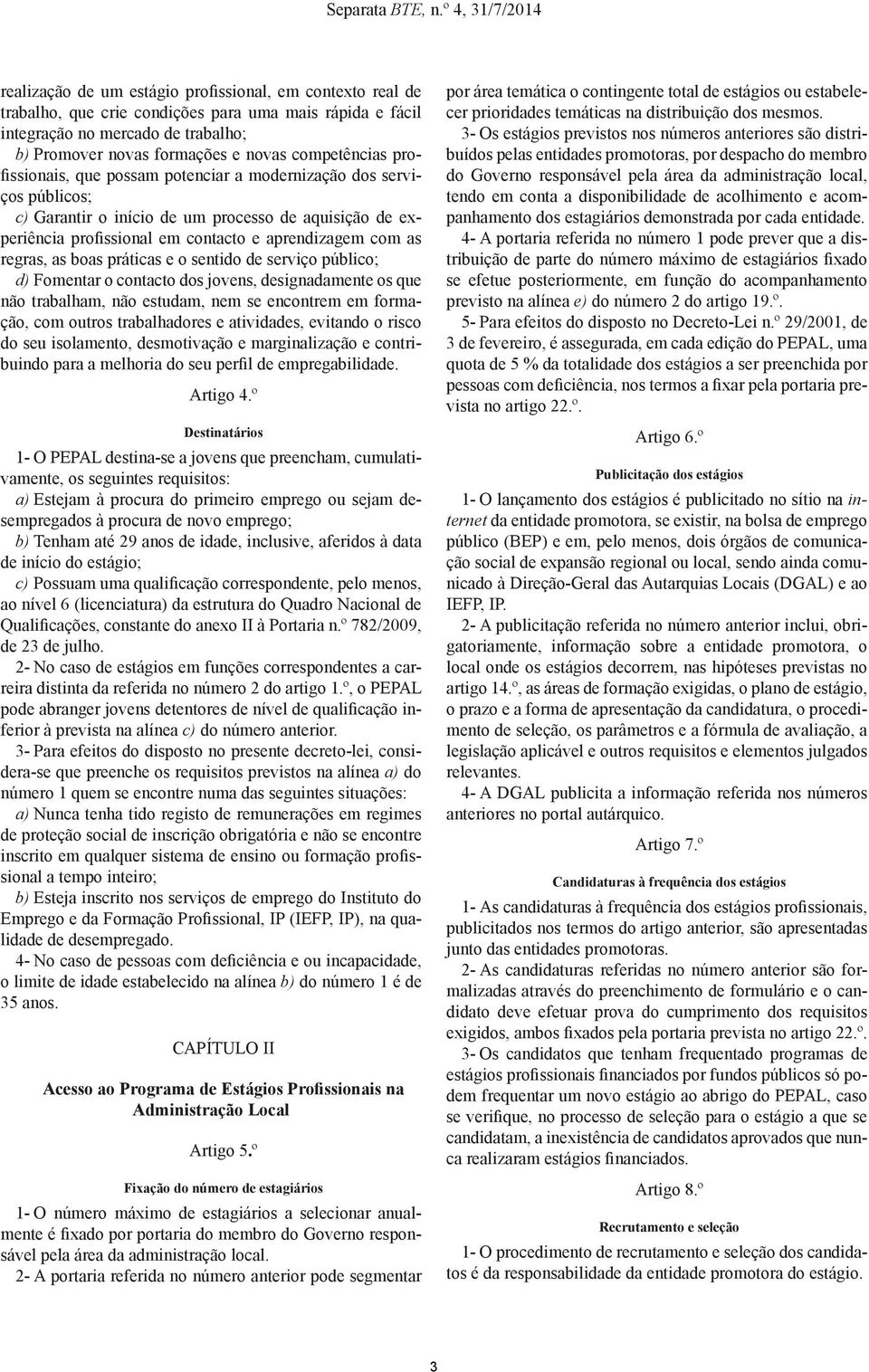 regras, as boas práticas e o sentido de serviço público; d) Fomentar o contacto dos jovens, designadamente os que não trabalham, não estudam, nem se encontrem em formação, com outros trabalhadores e