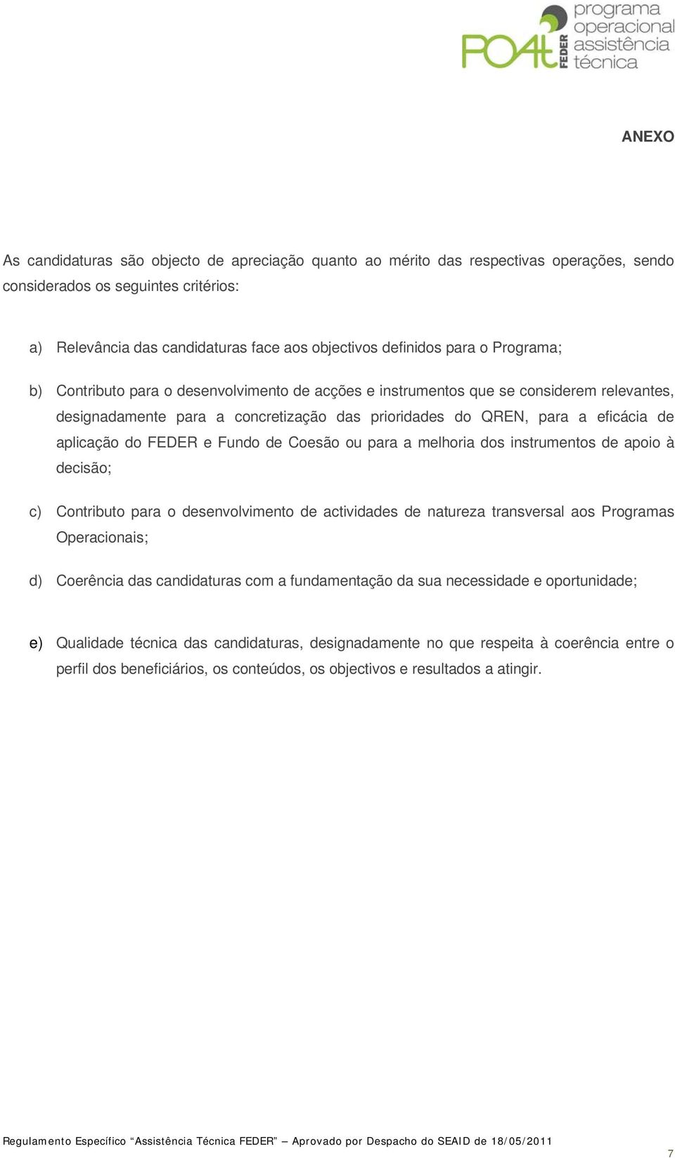 do FEDER e Fundo de Coesão ou para a melhoria dos instrumentos de apoio à decisão; c) Contributo para o desenvolvimento de actividades de natureza transversal aos Programas Operacionais; d) Coerência