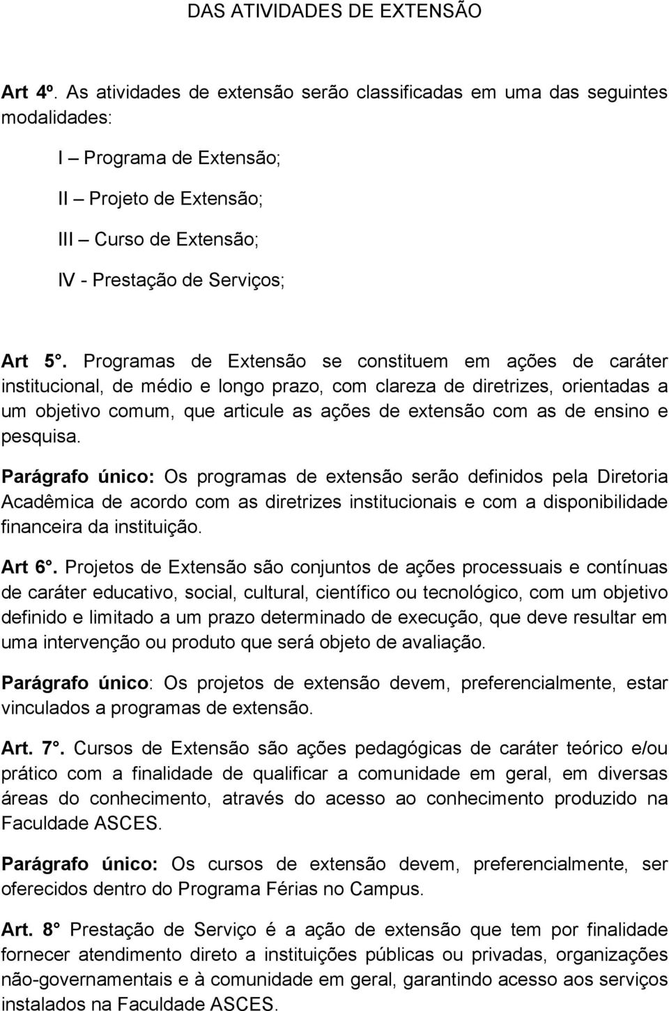 Programas de Extensão se constituem em ações de caráter institucional, de médio e longo prazo, com clareza de diretrizes, orientadas a um objetivo comum, que articule as ações de extensão com as de