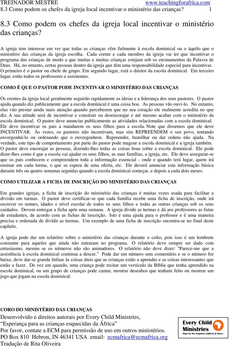 Cada crente e cada membro da igreja vai ter que incentivar o programa das crianças de modo a que muitas e muitas crianças estejam sob os ensinamentos da Palavra de Deus.