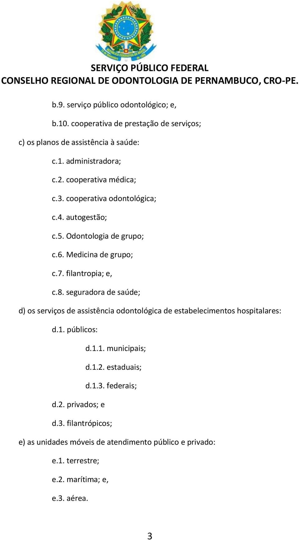 seguradora de saúde; d) os serviços de assistência odontológica de estabelecimentos hospitalares: d.1. públicos: d.2. privados; e d.1.1. municipais; d.