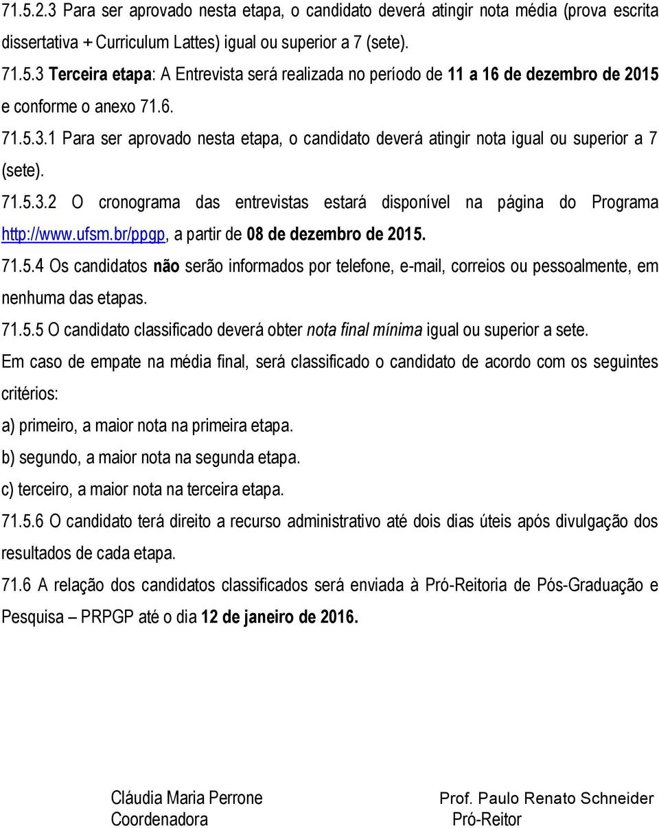 br/ppgp, a partir de 08 de dezembro de 2015. 71.5.4 Os candidatos não serão informados por telefone, e-mail, correios ou pessoalmente, em nenhuma das etapas. 71.5.5 O candidato classificado deverá obter nota final mínima igual ou superior a sete.