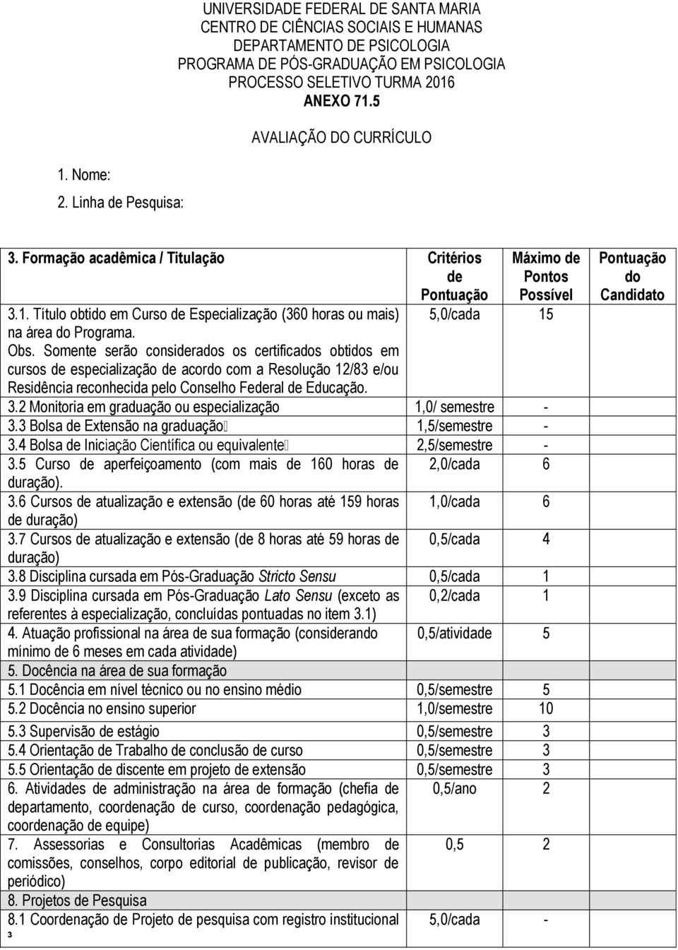 Federal de Educação. 3.2 Monitoria em graduação ou especialização 1,0/ semestre - 3.3 Bolsa de Extensão na graduação 1,5/semestre - 3.4 Bolsa de Inic 2,5/semestre - 3.