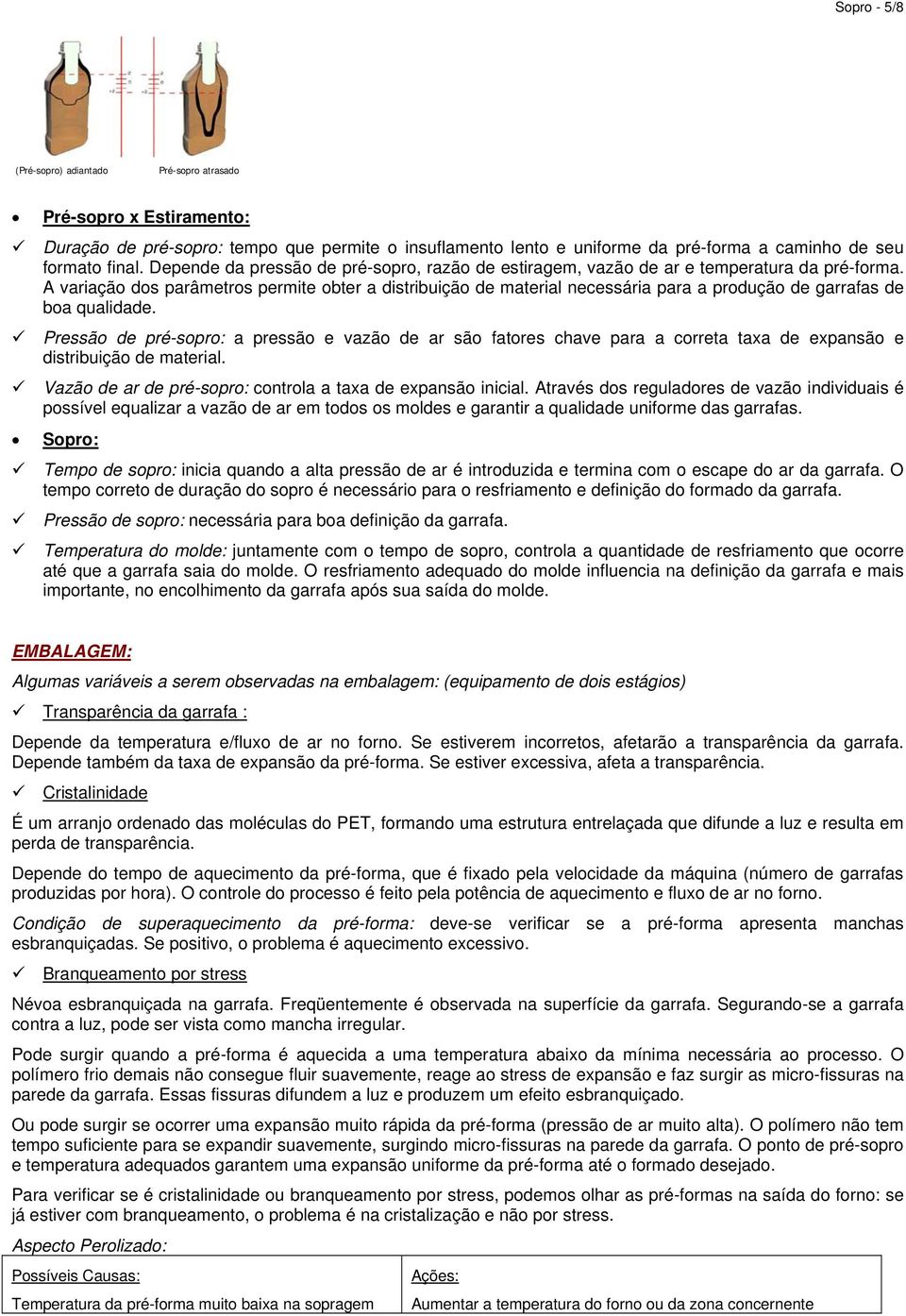 A variação dos parâmetros permite obter a distribuição de material necessária para a produção de garrafas de boa qualidade.