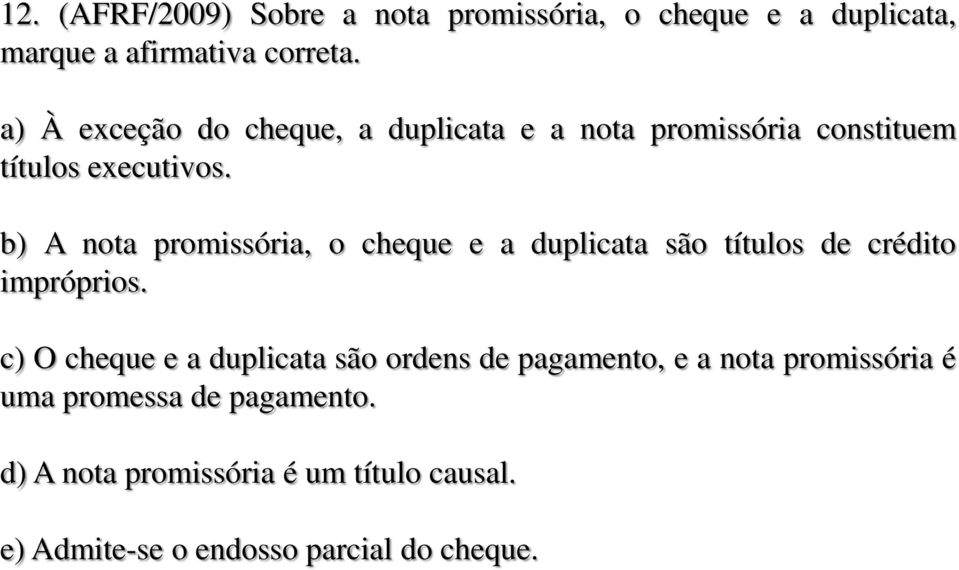 b) A nota promissória, o cheque e a duplicata são títulos de crédito impróprios.