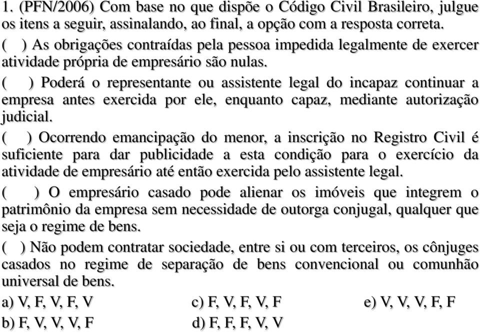 ( ) Poderá o representante ou assistente legal do incapaz continuar a empresa antes exercida por ele, enquanto capaz, mediante autorização judicial.