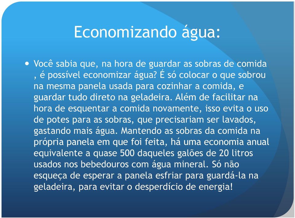 Além de facilitar na hora de esquentar a comida novamente, isso evita o uso de potes para as sobras, que precisariam ser lavados, gastando mais água.