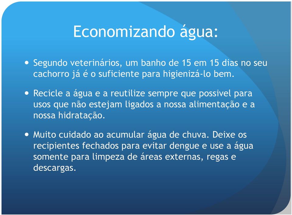 Recicle a água e a reutilize sempre que possivel para usos que não estejam ligados a nossa