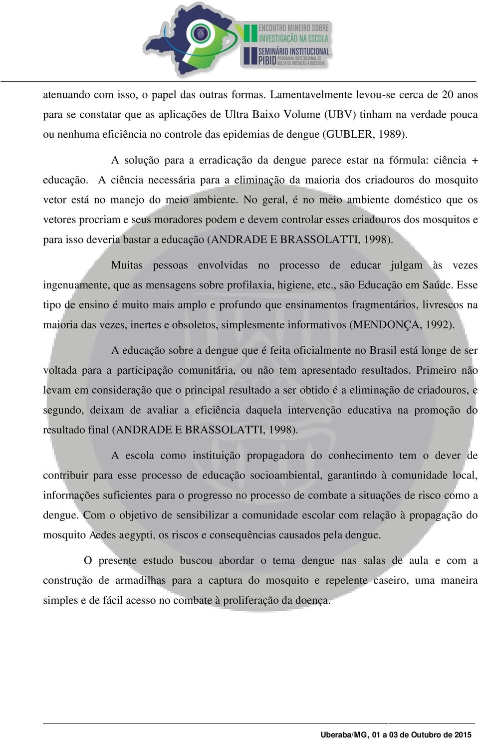 1989). A solução para a erradicação da dengue parece estar na fórmula: ciência + educação.