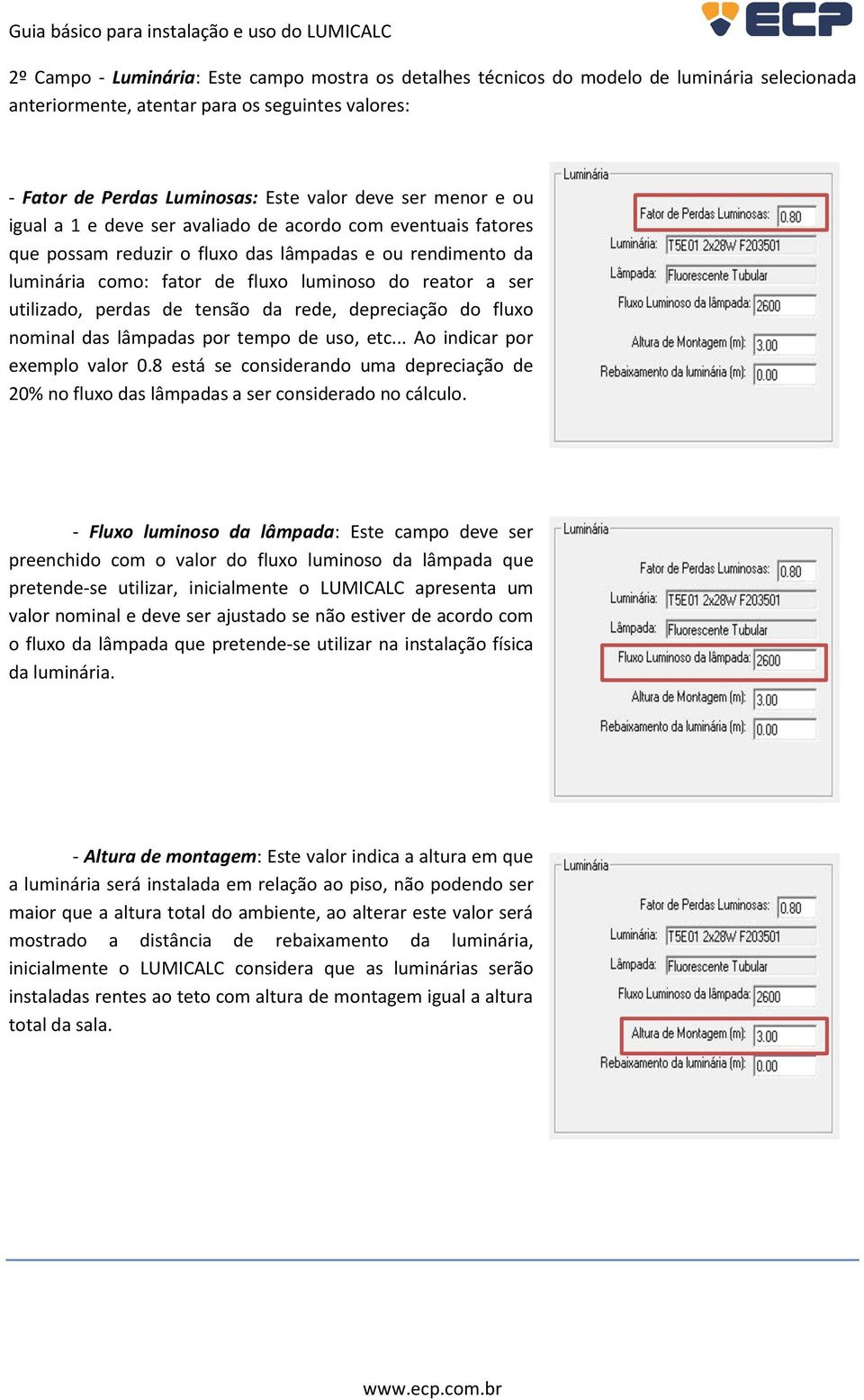 perdas de tensão da rede, depreciação do fluxo nominal das lâmpadas por tempo de uso, etc... Ao indicar por exemplo valor 0.