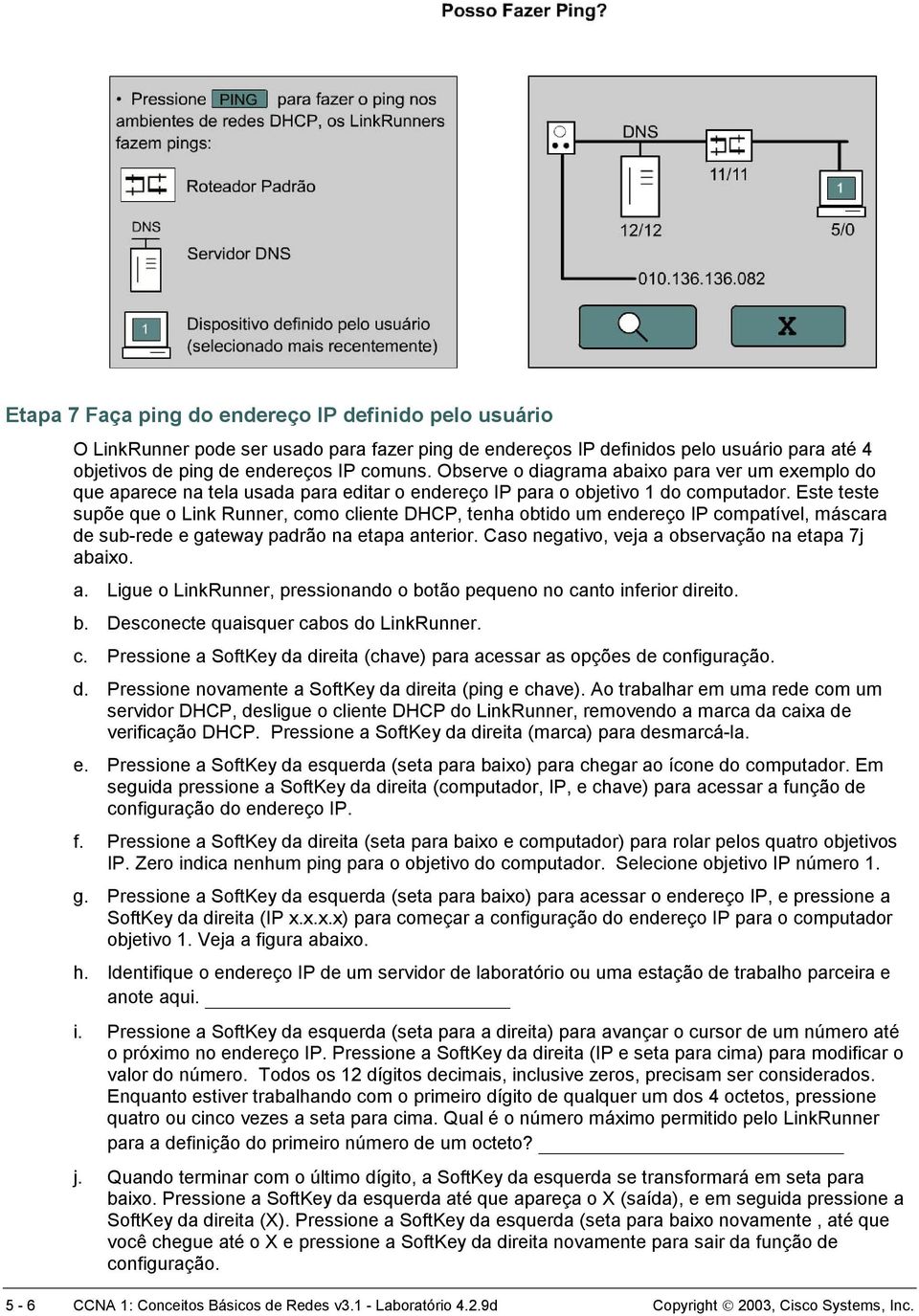 Este teste supõe que o Link Runner, como cliente DHCP, tenha obtido um endereço IP compatível, máscara de sub-rede e gateway padrão na etapa anterior.