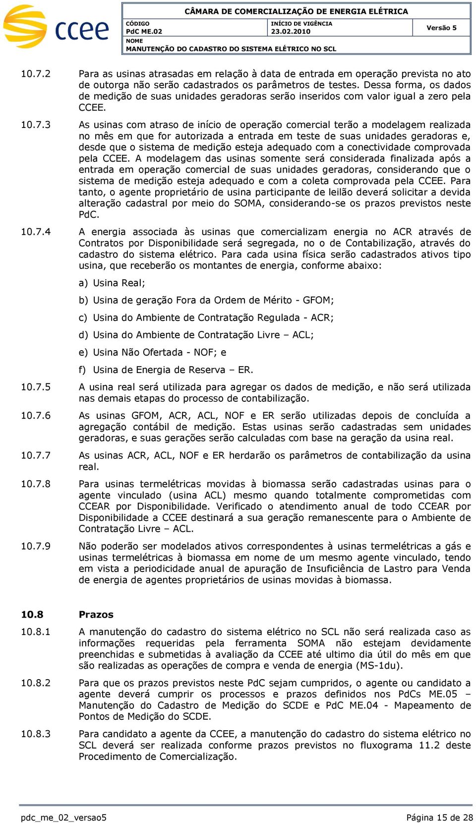 3 As usinas com atraso de início de operação comercial terão a modelagem realizada no mês em que for autorizada a entrada em teste de suas unidades geradoras e, desde que o sistema de medição esteja