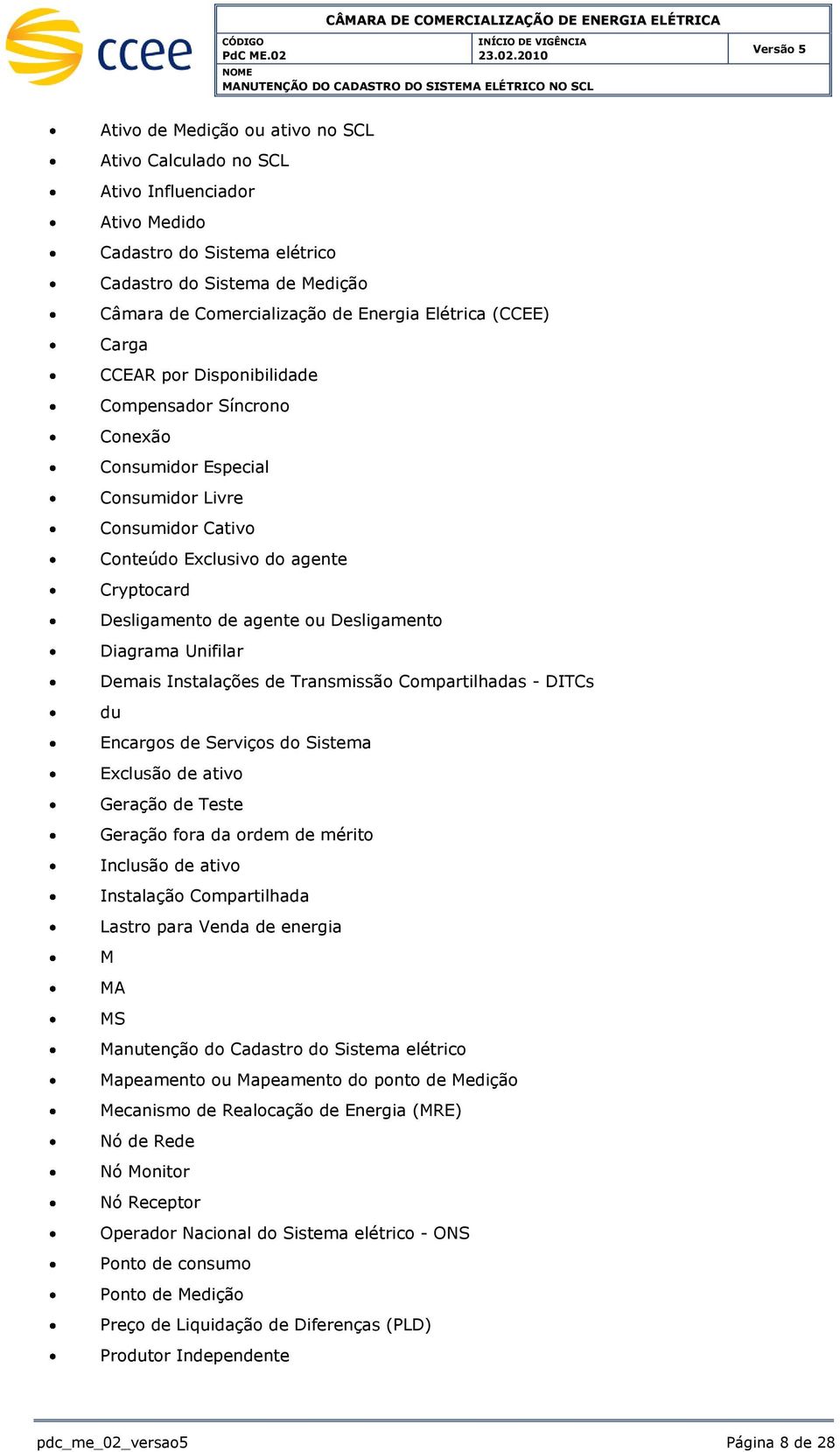 Desligamento Diagrama Unifilar Demais Instalações de Transmissão Compartilhadas - DITCs du Encargos de Serviços do Sistema Exclusão de ativo Geração de Teste Geração fora da ordem de mérito Inclusão