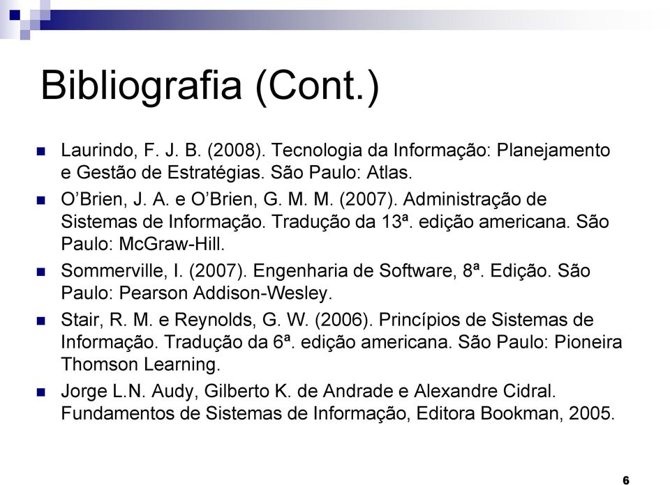 Edição. São Paulo: Pearson Addison-Wesley. Stair, R. M. e Reynolds, G. W. (2006). Princípios de Sistemas de Informação. Tradução da 6ª. edição americana.
