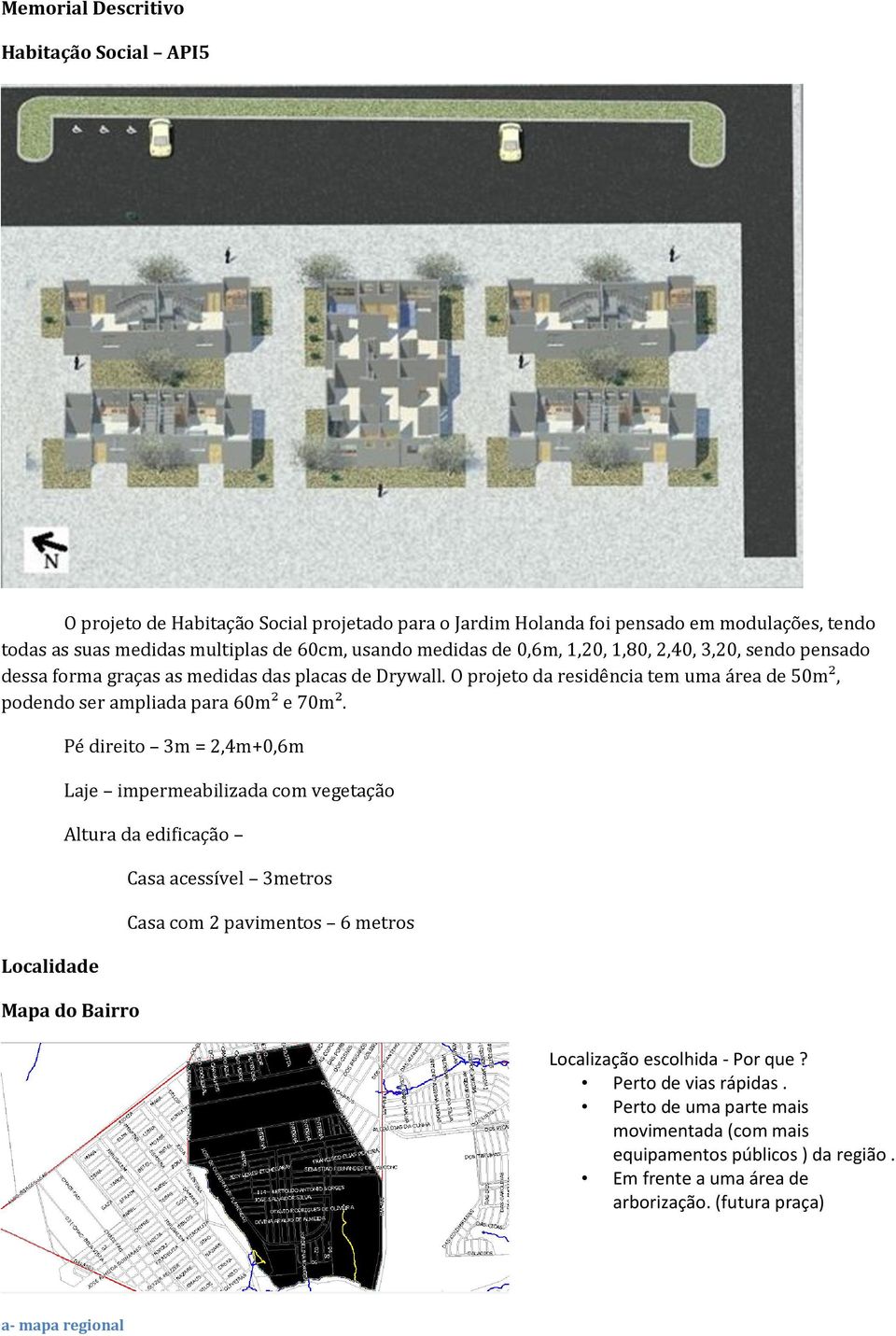 O projeto da residência tem uma área de 50m², podendo ser ampliada para 60m² e 70m².