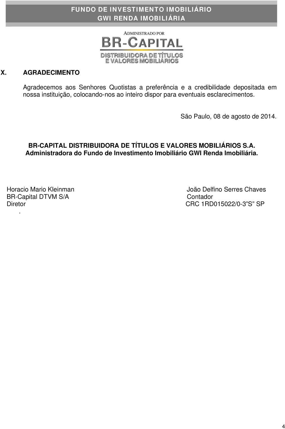 BR-CAPITAL DISTRIBUIDORA DE TÍTULOS E VALORES MOBILIÁRIOS S.A. Administradora do Fundo de Investimento Imobiliário GWI Renda Imobiliária.