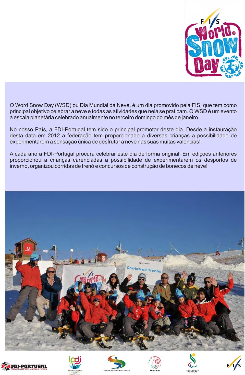 Desde a instauração desta data em 2012 a federação tem proporcionado a diversas crianças a possibilidade de experimentarem a sensação única de desfrutar a neve nas suas muitas valências!