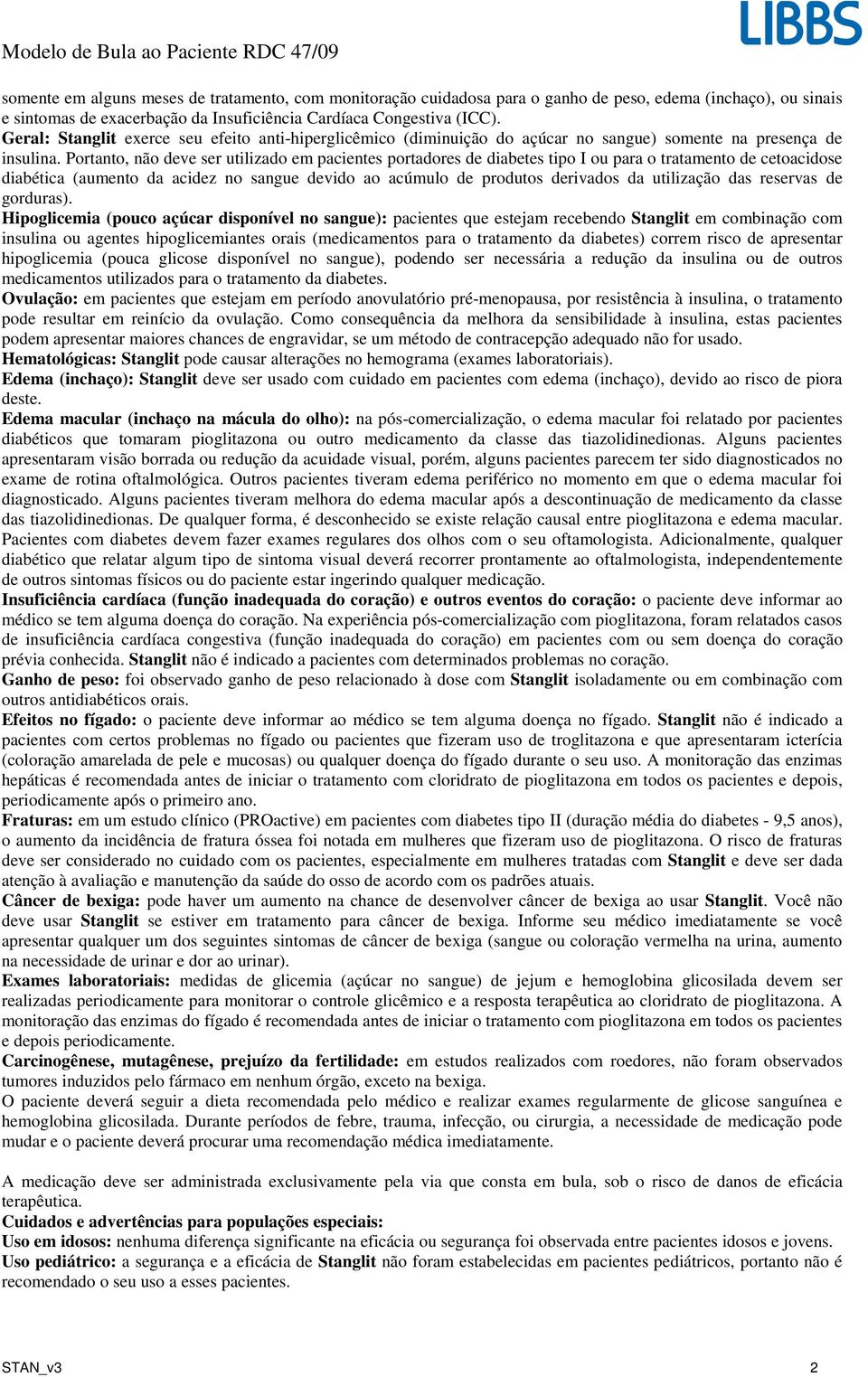 Portanto, não deve ser utilizado em pacientes portadores de diabetes tipo I ou para o tratamento de cetoacidose diabética (aumento da acidez no sangue devido ao acúmulo de produtos derivados da