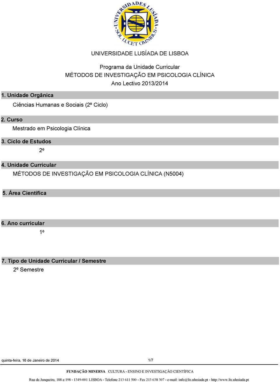 Ciclo de Estudos 2º 4. Unidade Curricular MÉTODOS DE INVESTIGAÇÃO EM PSICOLOGIA CLÍNICA (N5004) 5.