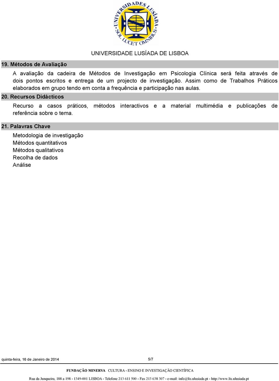 Assim como de Trabalhos Práticos elaborados em grupo tendo em conta a frequência e participação nas aulas. 20.