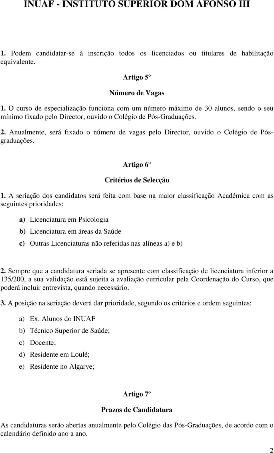 Anualmente, será fixado o número de vagas pelo Director, ouvido o Colégio de Pósgraduações. Artigo 6º Critérios de Selecção 1.