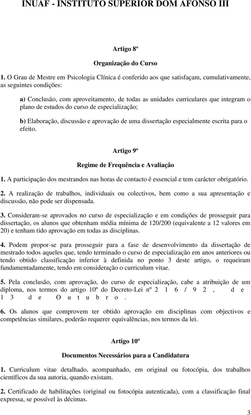 plano de estudos do curso de especialização; b) Elaboração, discussão e aprovação de uma dissertação especialmente escrita para o efeito. Artigo 9º Regime de Frequência e Avaliação 1.