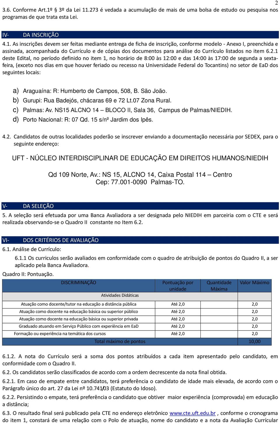 .273 é vedada a acumulação de mais de uma bolsa de estudo ou pesquisa nos programas de que trata esta Lei. IV- DA INSCRIÇÃO 4.1.