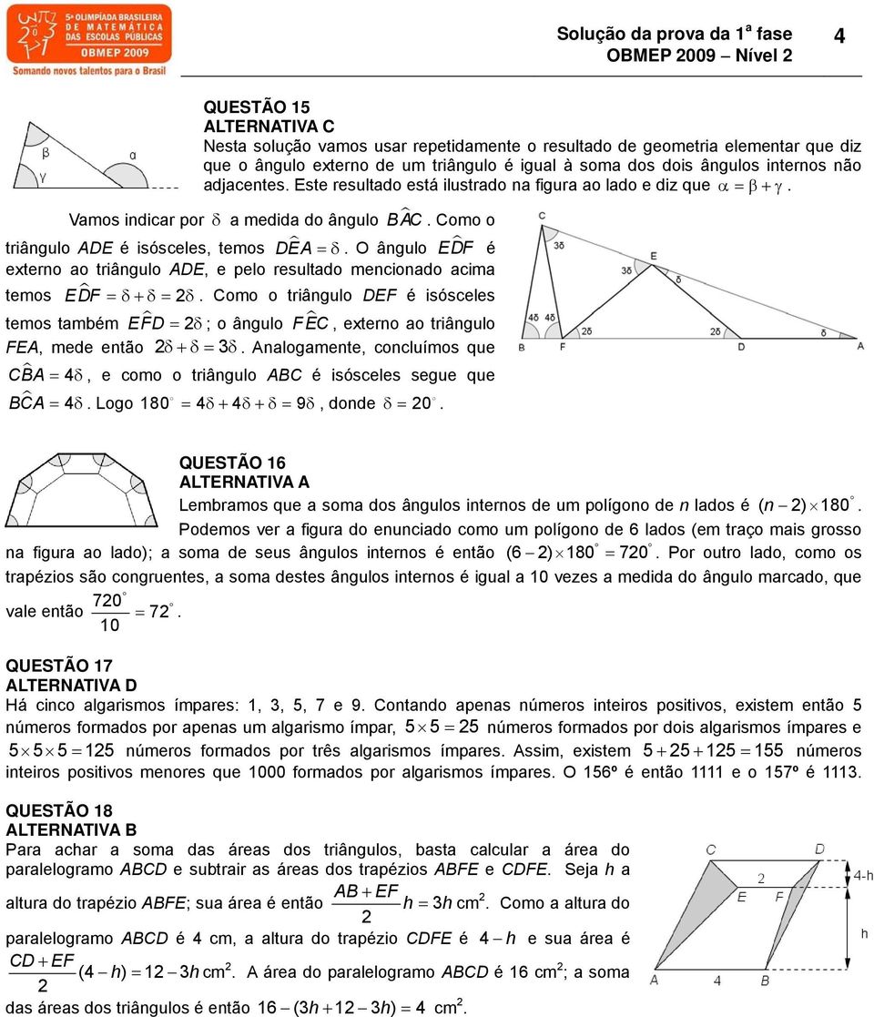 O ângulo EDF é externo ao triângulo ADE, e pelo resultado mencionado acima temos EDF = δ+δ= δ.