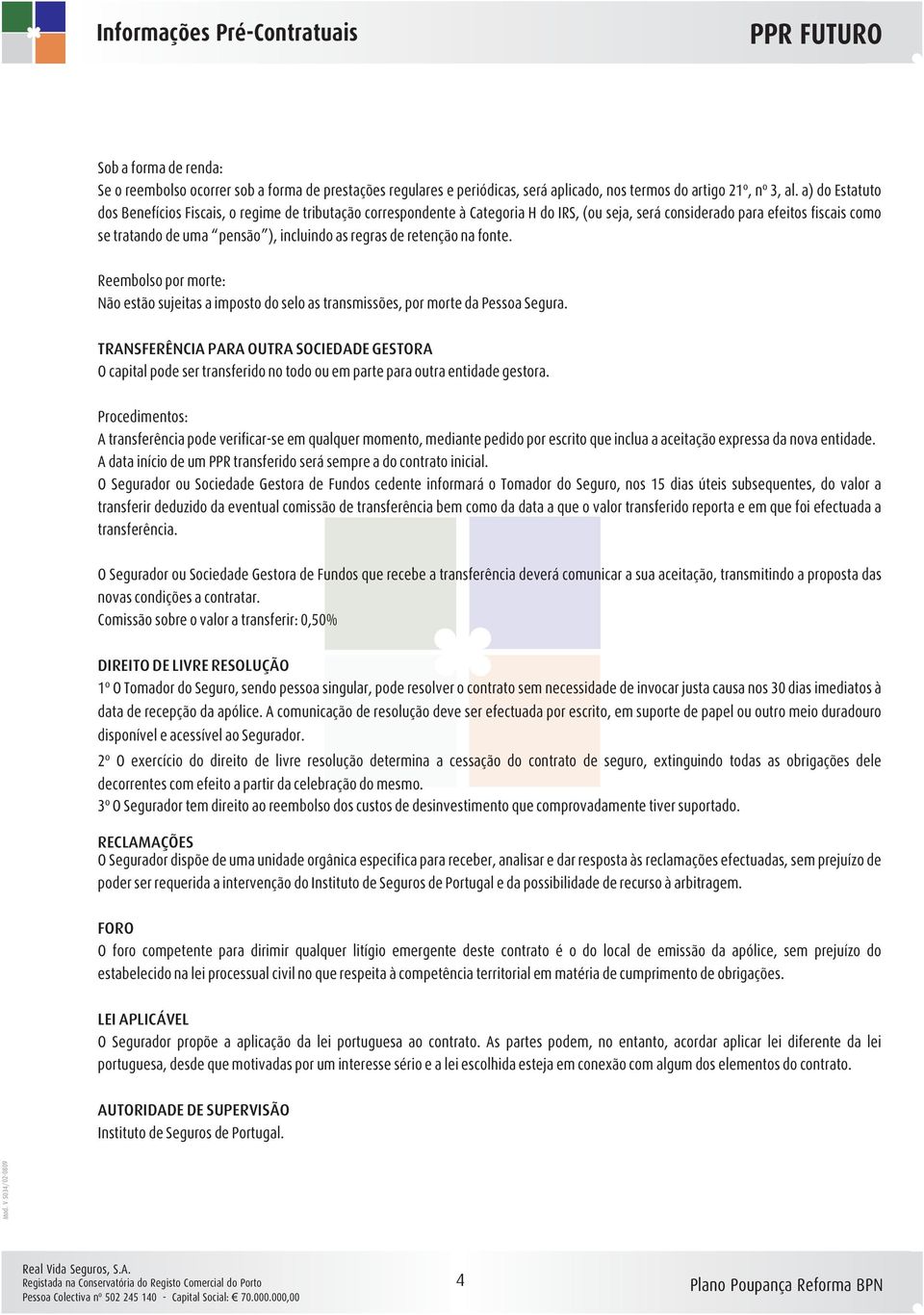 regras de retenção na fonte. Reembolso por morte: Não estão sujeitas a imposto do selo as transmissões, por morte da Pessoa Segura.