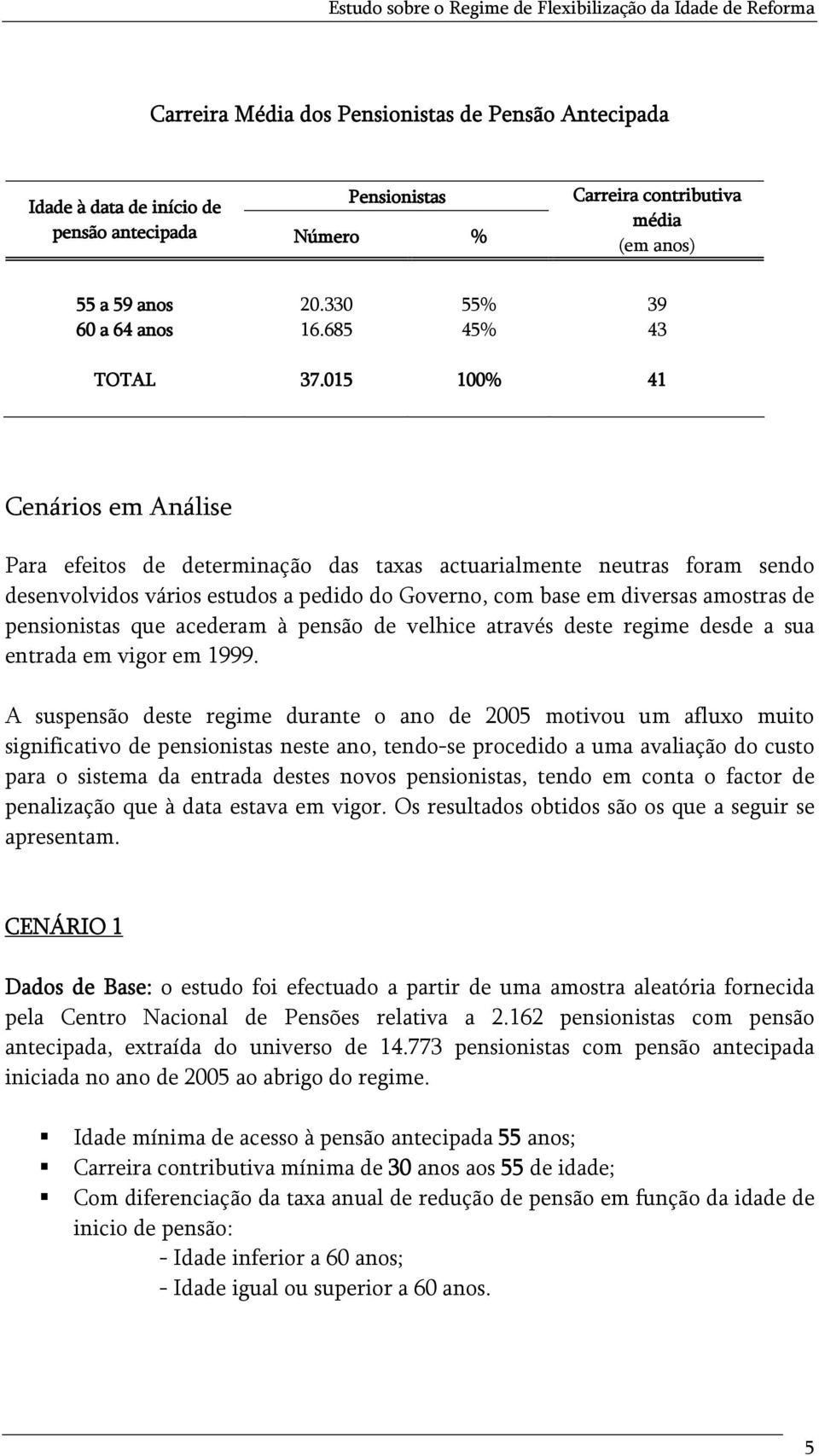 015 100% 41 Cenários em Análise Para efeitos de determinação das taxas actuarialmente neutras foram sendo desenvolvidos vários estudos a pedido do Governo, com base em diversas amostras de