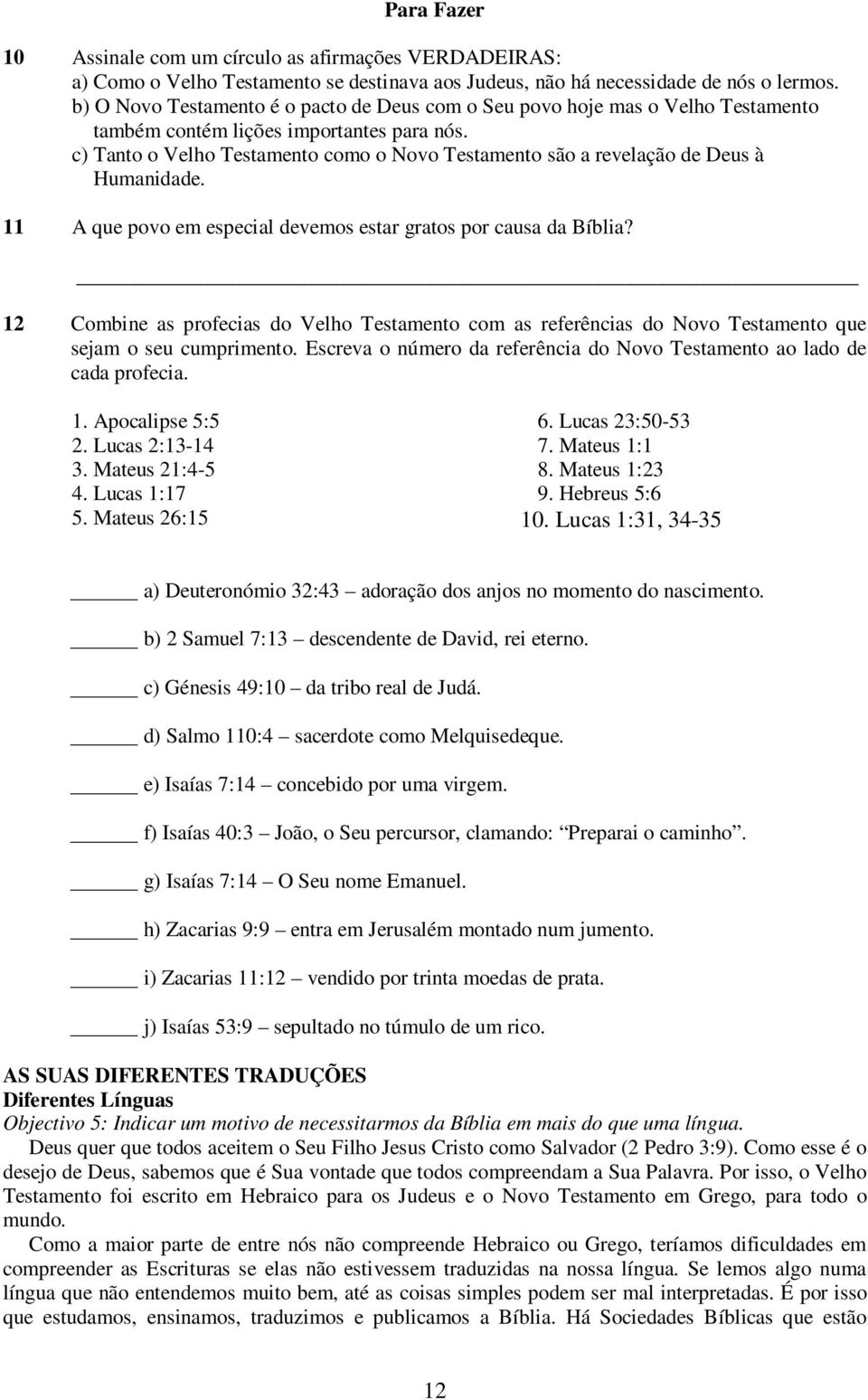 c) Tanto o Velho Testamento como o Novo Testamento são a revelação de Deus à Humanidade. 11 A que povo em especial devemos estar gratos por causa da Bíblia?