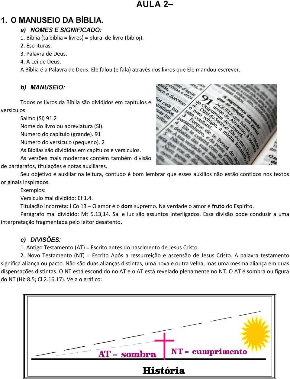 Número do capítulo (grande). 91 Número do versículo (pequeno). 2 As Bíblias são divididas em capítulos e versículos.