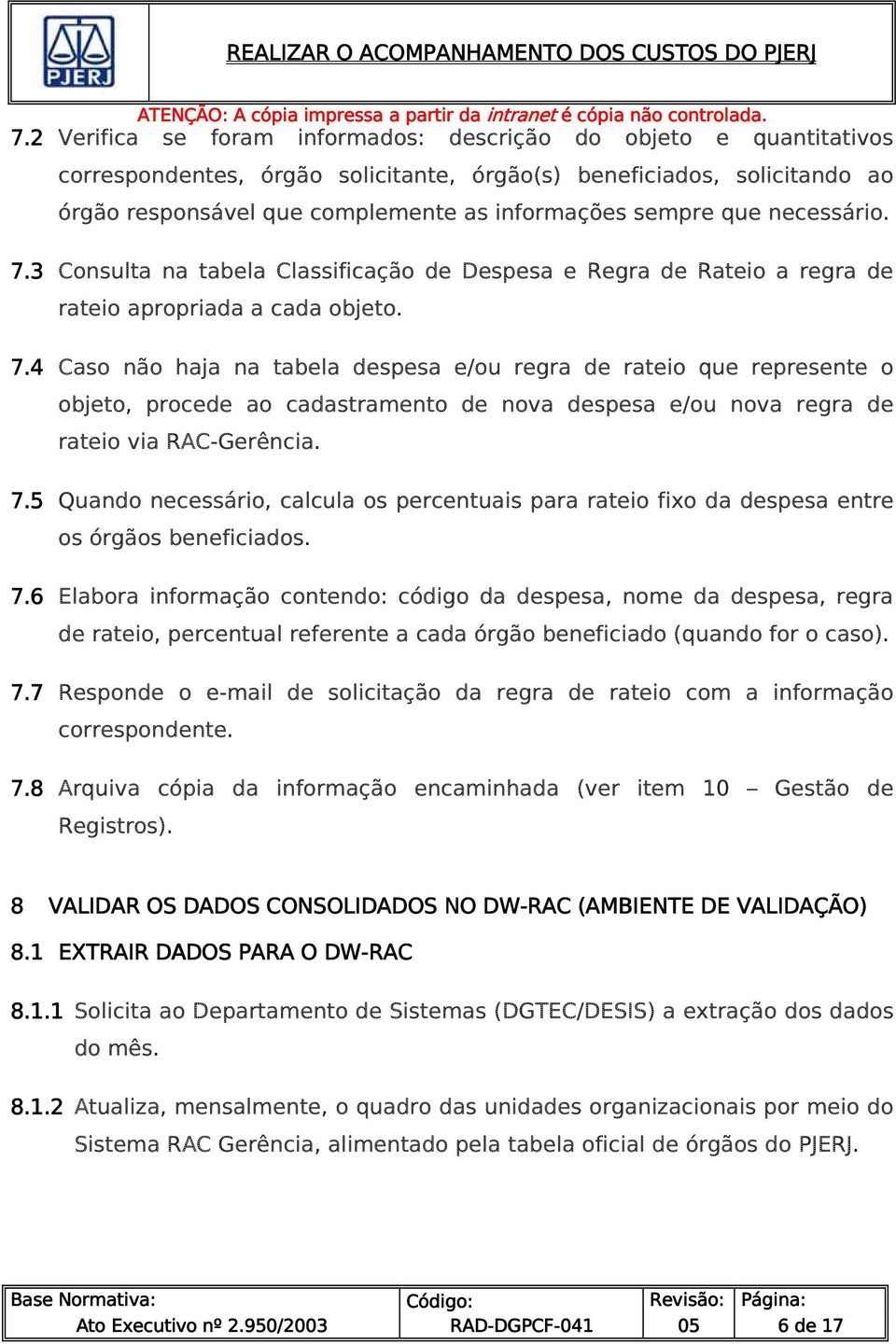 7.5 Quando necessário, calcula os percentuais para rateio fixo da despesa entre os órgãos beneficiados. 7.