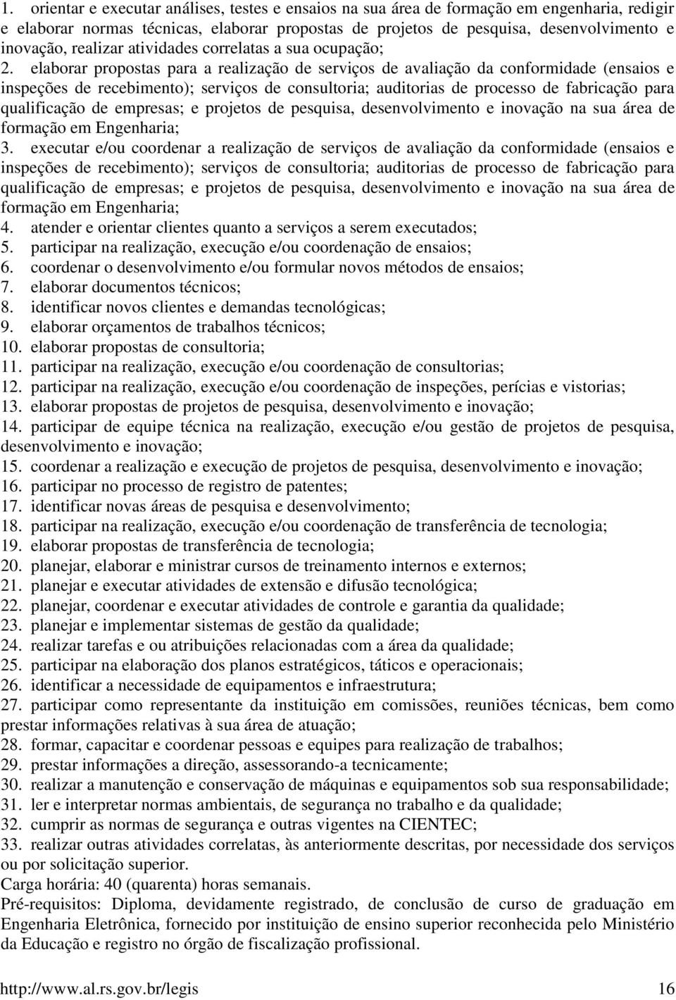 elaborar propostas para a realização de serviços de avaliação da conformidade (ensaios e inspeções de recebimento); serviços de consultoria; auditorias de processo de fabricação para qualificação de