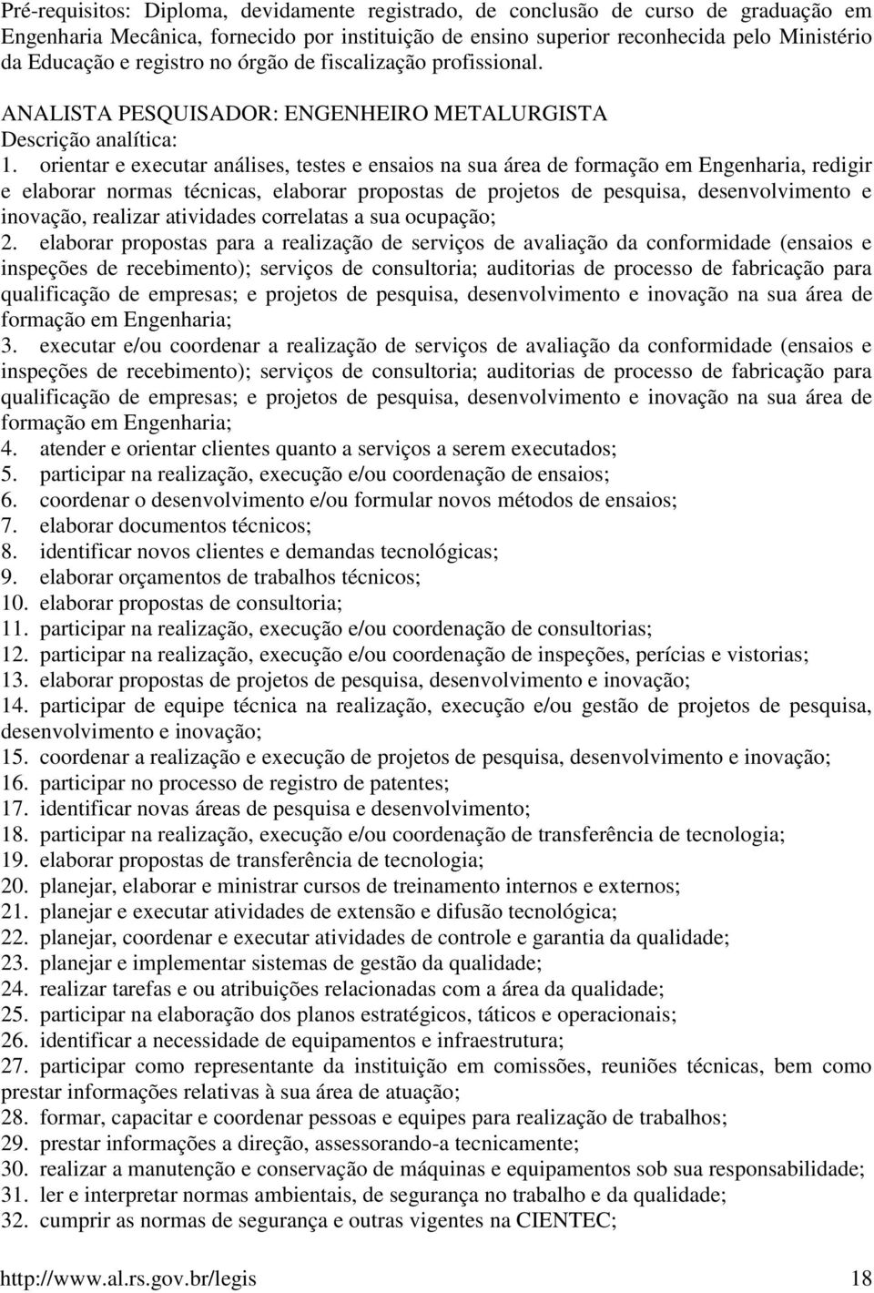 orientar e executar análises, testes e ensaios na sua área de formação em Engenharia, redigir e elaborar normas técnicas, elaborar propostas de projetos de pesquisa, desenvolvimento e inovação,