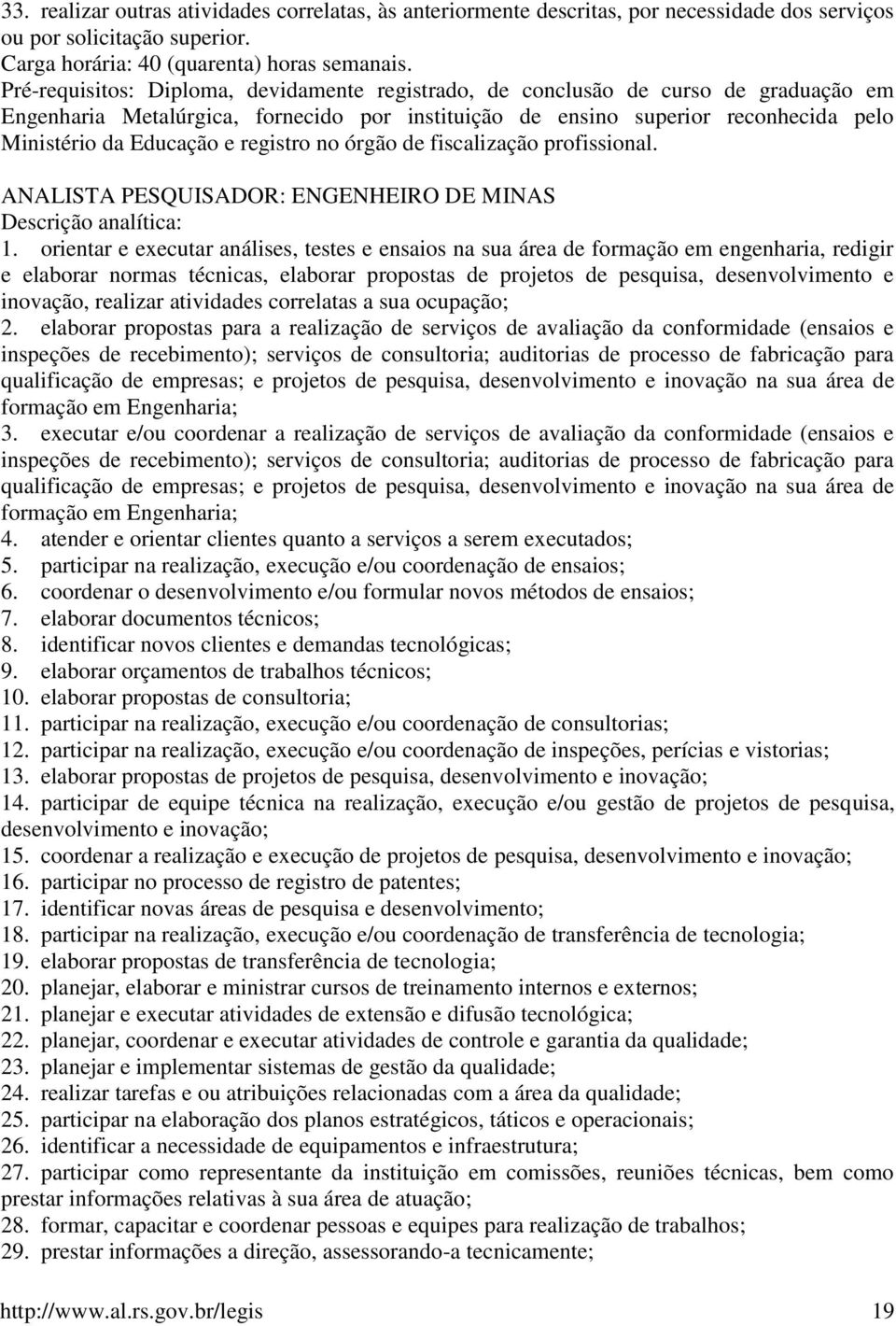 orientar e executar análises, testes e ensaios na sua área de formação em engenharia, redigir e elaborar normas técnicas, elaborar propostas de projetos de pesquisa, desenvolvimento e inovação,