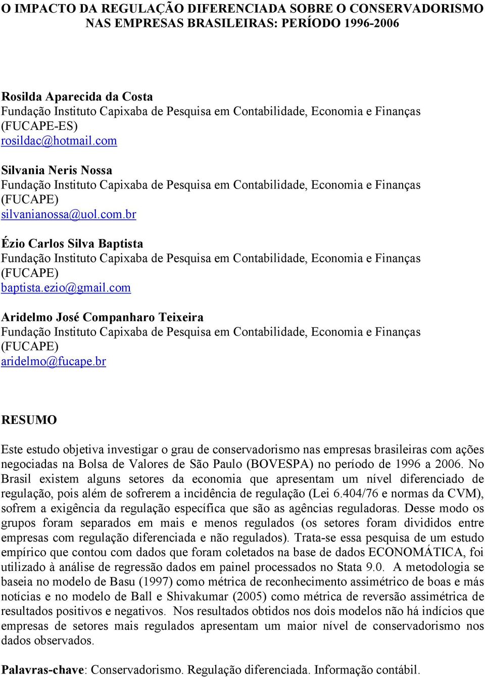 ezio@gmail.com Aridelmo José Companharo Teixeira Fundação Instituto Capixaba de Pesquisa em Contabilidade, Economia e Finanças (FUCAPE) aridelmo@fucape.